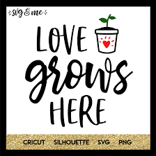 Love Grows Here Svg Me