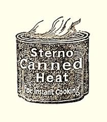 It will heat up soup, tea, ravioli, hot chocolate, and a lot of those other canned/liquid goods. Canned Heat Blues Wikipedia