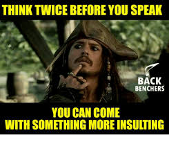 Before you speak listen before you act think before you give up try e 000 before you take a make sure there is toilet paper memeful co. Think Twice Before You Speak Back Benchers You Can Come With Something More Insulting Meme On Sizzle