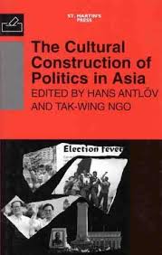 The Cultural Construction of Politics in Asia by Editor-Hans Antlov;  Editor-Tak-Wing Ngo