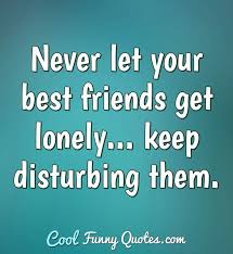 It goes without saying that friendships are sources of joy and laughter — our nearest and dearest challenge us and encourage us to keep reaching for the stars. Friend Quotes Cool Funny Quotes