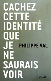 Je sais ce qui se trame dans l'inconscient. Cachez Cette Identite Que Je Ne Saurais Voir Essai Francais Ebook Val Philippe Amazon Fr