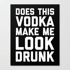 You can't taste it, you can't smell it. Vodka Look Drunk Funny Quote Canvas Print By Envyart Society6