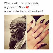 Dopl3r Com Memes When You Find Out Stiletto Nails Originated In Africa Ancestors Be Like What New Trend