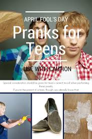 Have the last laugh with the ultimate revenge prank. Fun Mom Alert April Fool S Pranks For Teens My Crazy Good Life