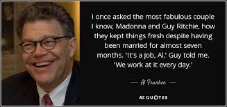 Al Franken quote: I once asked the most fabulous couple I know, Madonna...