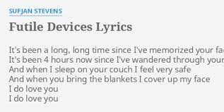 It's been a long, long time. Futile Devices Lyrics By Sufjan Stevens It S Been A Long