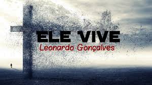 Descreve as emoções no dia da ressurreição de jesus e os efeitos produzidos na vida de todos os que o adoram. Ele Vive Leonardo Goncalves Com Letra Youtube