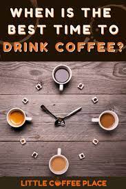 When Is The Best Time To Drink Coffee Coffee Drinks Coffee Hacks Coffee Facts