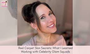 Red Carpet Skin Secrets: What I Learned Working with Celebrity Glam Squads 