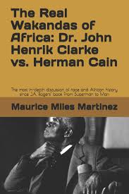 Maybe you would like to learn more about one of these? The Real Wakandas Of Africa Dr John Henrik Clarke Vs Herman Cain The Most In Depth Discussion Of Race And African History Since J A Rogers Book From Superman To Man Martinez Maurice
