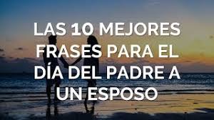 También aprovechamos para contarte que el día de padre no se celebra en la misma fecha en todos los sitios del mundo y te damos ideas de cómo celebrarlo para que sea inolvidable. Las 10 Mejores Frases Para El Dia Del Padre A Un Esposo Youtube