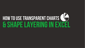 how to use transparent charts and shape layering in excel