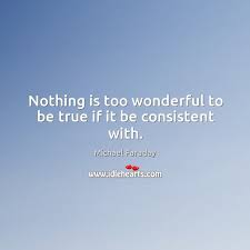 Nothing Is Too Wonderful To Be True If It Be Consistent With Idlehearts