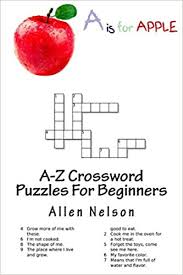If you are not familiar with crossword puzzles, don't worry — it's very easy! A Z Crossword Puzzles For Beginners An Easy And Enjoyable Way To Experience Fun And Creative Crossword Puzzles Using First Person Clues Puzzles For Kids Nelson Allen 9781985697164 Amazon Com Books
