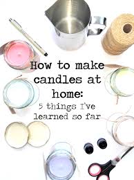 How To Make Candles At Home 5 Things I Ve Learned So Far Ella Scribbles Homemade Scented Candles Candles Crafts Candle Making