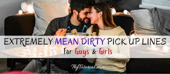 Check spelling or type a new query. 47 Extremely Mean Dirty Pick Up Lines For Guys Girls 2021 Trytutorial