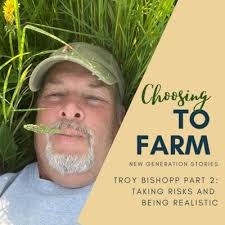 Troy Bishopp Part 2: Taking Risks and Being Realistic by Choosing to Farm:  New Generation Stories