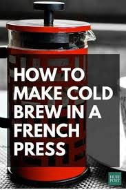 Here S How To Make Cold Brew In Your French Press Because You Can Making Cold Brew Coffee Cold Brew Coffee Recipe Coffee Brewing