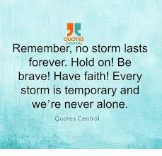 Quotes Central Storm Lasts Forever Hold On Be Brave Have Faith Every Storm Is Temporary And Were Never Alone Quotes Central Being Alone Meme On Me Me