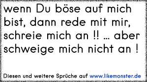 Fertige reden, muster zum ausdrucken, allgemeine zitate, witze, glückwünsche, sprüche, vorlagen oder ein pdf zum download erfüllen nie alle wünsche. Wenn Du Bose Auf Mich Bist Dann Rede Mit Mir Schreie Mich An Aber Schweige Mich Nicht An Tolle Spruche Und Zitate Auf Www Likemonster De