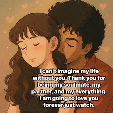 I can't imagine my life without you. Thank you for being my soulmate, my  partner, and my everything. I am going to love you forever just watch.