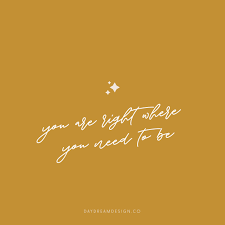You Are Right Where You Need To Be Quote Quotes To Live By Wisdom Quotes Quotes