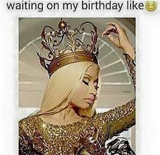 Queen Happy Birthday To Me Meme Waiting On My Birthday Like Birthday Girl Quotes Happy Birthday Girl Quotes Happy Birthday Girls