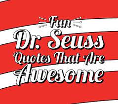 Fun Dr Seuss Quotes That Are Awesome Country Home Learning Center Seuss Quotes Dr Seuss Quotes Quotes