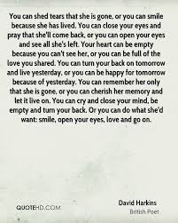 You Can Shed Tears That She Is Gone Or You Can Smile Because She Has Lived You Can Close Your Eyes And Pra Feelings Quotes Be Yourself Quotes Thoughts Quotes