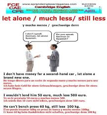 We Use Let Alone Much Less And Still Less When We Want To Emphasize That Because The First T Learn English New Words In English Advanced English Grammar