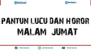 Berikut beberapa inspirasi pantun cinta yang lucu dan romantis untuk kamu sampaikan pada orang tercinta. Kumpulan Pantun Tentang Malam Jumat Mulai Yang Terlucu Hingga Menyeramkan Halaman All Tribun Sumsel