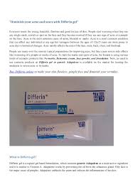 Adapalene treats acne deep in the pores at the source, prevents new acne from forming and, as a result of reduced acne, restores your skin's natural texture and tone. Diminish Your Acne And Scars With Differin Gel