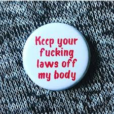 Pro Choice Button Keep Your F Cking Laws Off My Body Pro Choice Pin And Patches My Body My Choice