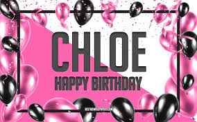 Never change and never think yourself unworthy of something. Download Wallpapers Happy Birthday Chloe Birthday Balloons Background Chloe Wallpapers With Names Pink Balloons Birthday Background Greeting Card Chloe Birthday For Desktop Free Pictures For Desktop Free