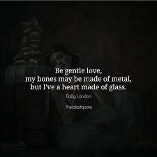 Not fireworks and drama, but a. Be Gentle Love My Bones May Be Made Of Metal But I Ve A Heart Made Of Glass Quotes Devilish Quote Muse Quotes Deep Thought Quotes