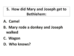 Sometimes even camel or donkey. Christmas Quiz How Much Do You Know About The First Christmas You Can Check In The Bible Matthew Chapters 1 2 And Luke Chapters 1 2 How Much Do You Ppt Download
