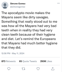 What do you think about the movie Apocalypto? Do you think it portrays the  Mayans accurately or do you feel it pushes a white agenda to make Mayans  seem like savages? :