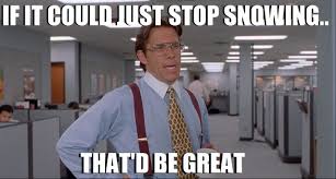 If It Could Just Stop Snowing That D Be Great Office Space Meme Lies Meme Funny Memes