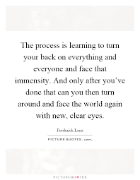 The Process Is Learning To Turn Your Back On Everything And Picture Quotes