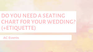 Do You Need A Seating Chart Etiquette Ac Events And