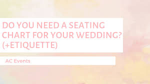 do you need a seating chart etiquette ac events and