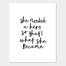 Quote pictures pages latest people movie quotes tv quotes log in. She Needed A Hero So That S What She Became Quotes For Women Affiche Et Impression D Art Teepublic Fr