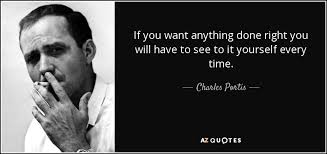 Beofore you do though it's a good idea to write something before quoting, as there might be a glitch in the system that removes quotes without writing something before it. Charles Portis Quote If You Want Anything Done Right You Will Have To