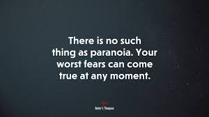 Let these funny paranoid quotes from my large collection of funny quotes about life add a little humor to your day. 652426 There Is No Such Thing As Paranoia Your Worst Fears Can Come True At Any Moment Hunter S Thompson Quote 4k Wallpaper Mocah Hd Wallpapers