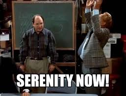 The episode is funny of enough with george parking cars and this gives it some more comedy. Serenity Now Insanity Later Seinfeld Memes