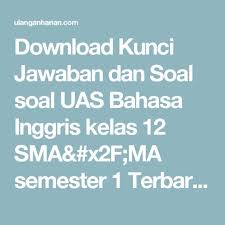 Download Kunci Jawaban Dan Soal Soal Uas Bahasa Inggris Kelas 12 Sma X2f Ma Semester 1 Terbaru Dan Terlengkap Ulanganharian Bahasa Bahasa Indonesia Inggris