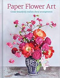 Paper Flower Art Create Beautifully Realistic Floral Arrangement Jessie Chui 9781784945442 Amazon Paper Flower Arrangements Paper Flower Art Paper Flowers