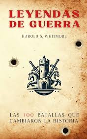 Leyendas de Guerra: Las 100 Batallas que Cambiaron la Historia eBook :  Whitmore, Harold: Amazon.es: Libros