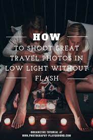 How To Shoot Great Travel Photos In Low Light Great Greatindoors Light Photos Shoot Travel Low Light Photography Low Light Camera Light Photography